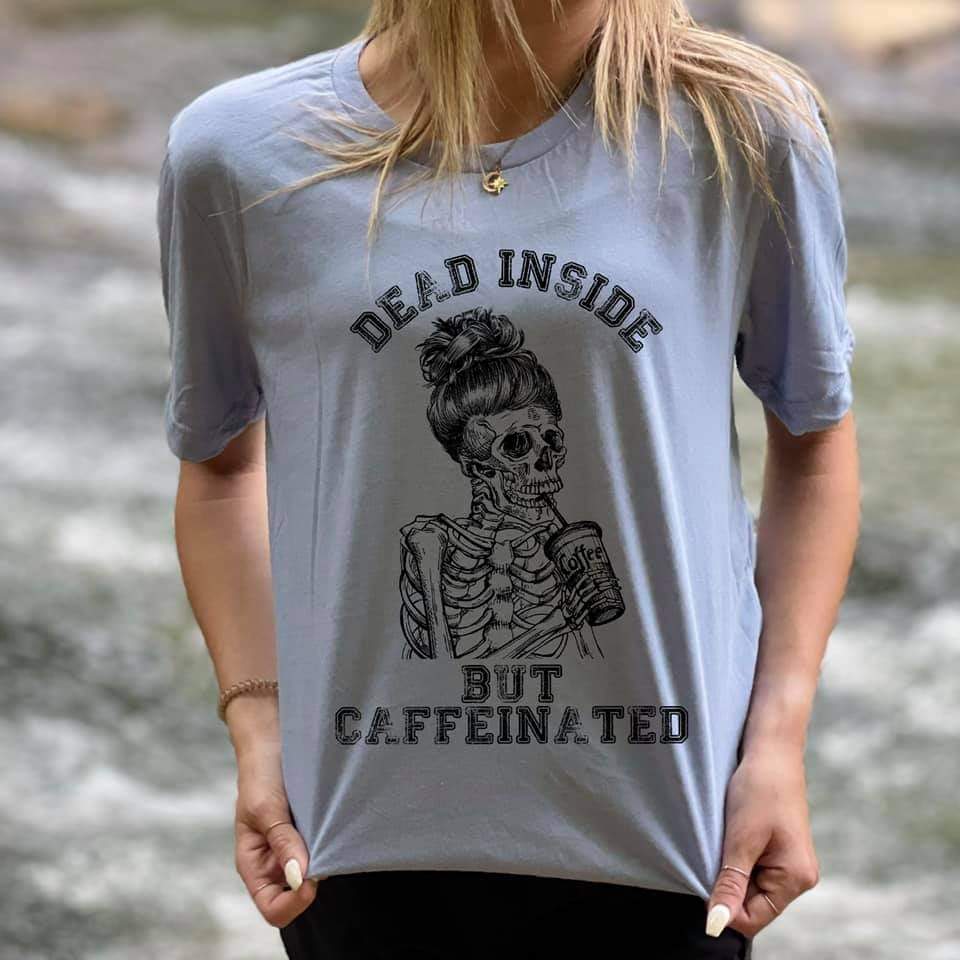 Dead inside but caffeinated Tshirt - Merlscreations