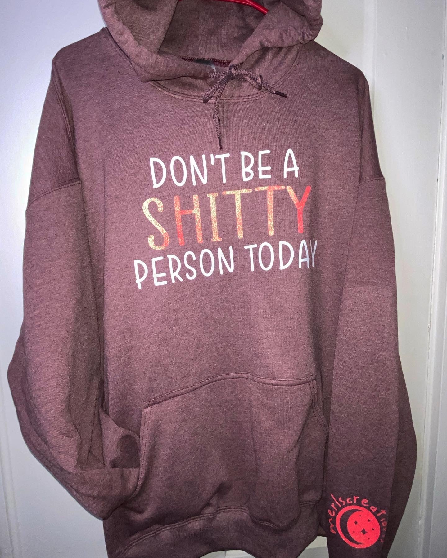 Don't Be A Shitty Person Today Sweatshirts! - Merlscreations