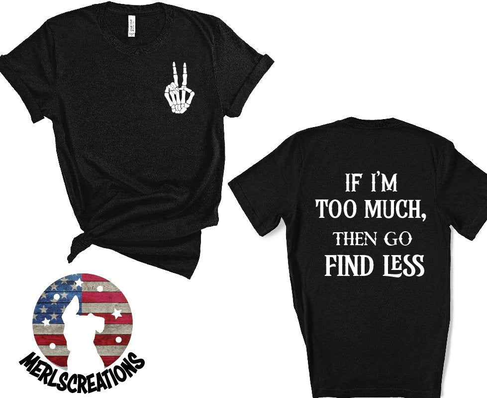 If I'm too much T-Shirt - Merlscreations