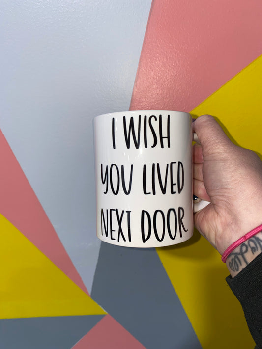 I wish you lived next door coffee mug