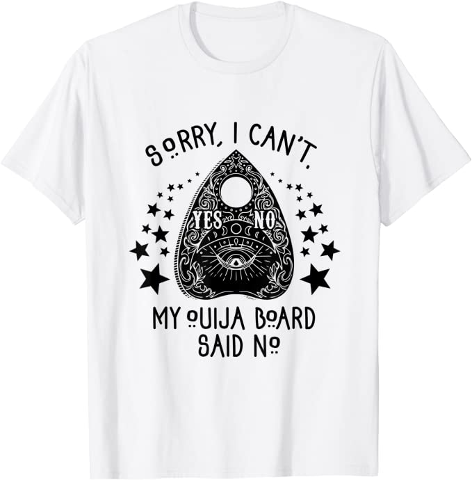 Sorry I can't. My Ouija Board Said No T-Shirt - Merlscreations